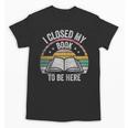 Retro Vintage I Closed My Book To Be Here Book Lover Reading Unisex T-Shirt Retro Vintage I Closed My Book To Be Here Book Lover Reading Unisex T-Shirt