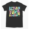Return Your Books End School Year School Librarian Teacher For Men Women Girls Kids Unisex T-Shirt