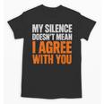 Sarcastic Introvert My Silence Doesn't Mean I Agree Unisex T-Shirt Sarcastic Introvert My Silence Doesn't Mean I Agree Unisex T-Shirt