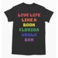 Sarcastic Live Life Like a Book Florida Would Ban Unisex T-Shirt Sarcastic Live Life Like a Book Florida Would Ban Unisex T-Shirt