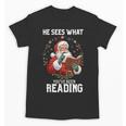 He Sees What You'Ve Been Reading Santa Book Lover Unisex T-Shirt He Sees What You'Ve Been Reading Santa Book Lover Unisex T-Shirt