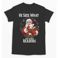 He Sees What You'Ve Been Reading Santa Book Lover For Women Unisex T-Shirt He Sees What You'Ve Been Reading Santa Book Lover For Women Unisex T-Shirt