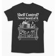Shelf Control Never Heard Of It Book Lover Reading Unisex T-Shirt