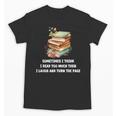 Sometimes I Think I Read Too Much For Books Lover Unisex T-Shirt Sometimes I Think I Read Too Much For Books Lover Unisex T-Shirt