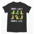 Sorry Can't Books Bye Dinosaur Librarian Bookworm Teacher Unisex T-Shirt