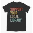Support Your Local Library Books Bookaholic Teacher Bookworm Unisex T-Shirt Support Your Local Library Books Bookaholic Teacher Bookworm Unisex T-Shirt