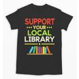 Support Your Local Library Librarian Reader Book Lover Unisex T-Shirt