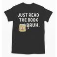 Teacher Quote Just Read The Book Bruh For Men Women Girls Kids Unisex T-Shirt Teacher Quote Just Read The Book Bruh For Men Women Girls Kids Unisex T-Shirt