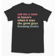 Tell Me a Time In History When Good Guys Banned Books Unisex T-Shirt