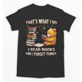 That's What I Do I Read Books And Forget Things Love Books Unisex T-Shirt