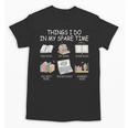 Things I Do In My Spare Time Read Books Buy Books Unisex T-Shirt Things I Do In My Spare Time Read Books Buy Books Unisex T-Shirt