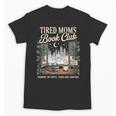 Tired Moms Book Club Coffee Chaos Chapters Book Lover Unisex T-Shirt Tired Moms Book Club Coffee Chaos Chapters Book Lover Unisex T-Shirt