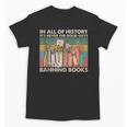 In All Of History It's Never The Good Guys Banning Books Unisex T-Shirt In All Of History It's Never The Good Guys Banning Books Unisex T-Shirt