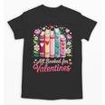 Valentine All Booked For Valentine Book Lovers Teacher Kid Unisex T-Shirt