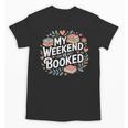 My Weekend Is Booked Reading Read Books Reader Nerd Unisex T-Shirt