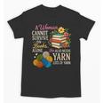 A Woman Cannot Survive On Books Alone She Also Needs Yarn Unisex T-Shirt A Woman Cannot Survive On Books Alone She Also Needs Yarn Unisex T-Shirt