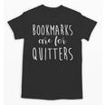 Women's Bookmarks Are For Quitters Librarian Book Lover Unisex T-Shirt