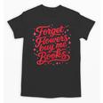 Women's Forget Flowers Buy Me Books Valentine Book Lover Unisex T-Shirt Women's Forget Flowers Buy Me Books Valentine Book Lover Unisex T-Shirt