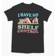 Women's I Have No Shelf Control Book Reader Book Nerd Book Reading Unisex T-Shirt
