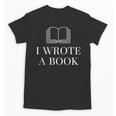 I Wrote a Book Shirt Perfect For Writing Enthusiasts Author Unisex T-Shirt I Wrote a Book Shirt Perfect For Writing Enthusiasts Author Unisex T-Shirt