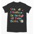 Yes I Really Do Need All These Books Unisex T-Shirt
