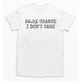 99 Chance I Don’t Care Antisocial Introvert Sarcastic Unisex T-Shirt