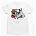 Book Lovers Im With The Banned Books For Reading Librarian Unisex T-Shirt