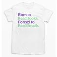 Born To Read Books Forced To Read Emails Apparel Unisex T-Shirt