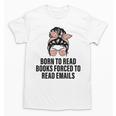 Born To Read Books Forced To Read Emails Messy Bun Reading Unisex T-Shirt Born To Read Books Forced To Read Emails Messy Bun Reading Unisex T-Shirt