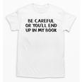 Be Careful Or You’Ll End Up In My Book Unisex T-Shirt