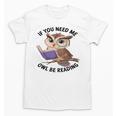 Cool Owl If You Need Me Owl Be Reading Book Students Unisex T-Shirt