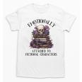 Dark Romance Book Emotionally Attached Fictional Characters Unisex T-Shirt Dark Romance Book Emotionally Attached Fictional Characters Unisex T-Shirt