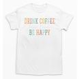 Drink Coffee Read Books Be Happy Unisex T-Shirt Drink Coffee Read Books Be Happy Unisex T-Shirt