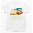 Drink Tea And Read Books Reading Bookworm Literature Unisex T-Shirt Drink Tea And Read Books Reading Bookworm Literature Unisex T-Shirt