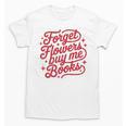 Forget Flowers Buy Me Books Unisex T-Shirt Forget Flowers Buy Me Books Unisex T-Shirt