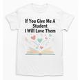 If You Give Me A Student I Will Love Them Book Magic Unisex T-Shirt