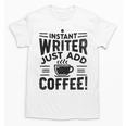 Instant Writer Just Add Coffee Author Book Writing Books Unisex T-Shirt Instant Writer Just Add Coffee Author Book Writing Books Unisex T-Shirt