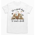 Its A Good Day To Read A Book Book Lover Bookish Women Unisex T-Shirt
