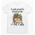 I Just Want To Read Books And Pet Cats Cat Lover Unisex T-Shirt I Just Want To Read Books And Pet Cats Cat Lover Unisex T-Shirt