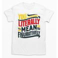You Literally Mean Figuratively Grammar Teacher Book Writers Unisex T-Shirt