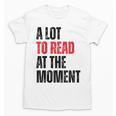 A Lot To Read At The Moment Reading Book Reader Nerd Unisex T-Shirt