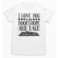 I Love You To The Bookstore And Back Unisex T-Shirt