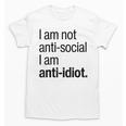 I Am Not Anti Social I Am Anti Idiot Introvert Saying Unisex T-Shirt I Am Not Anti Social I Am Anti Idiot Introvert Saying Unisex T-Shirt