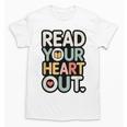 Read Your Heart Out Book Lover Quote Men Women Unisex T-Shirt