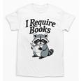 I Require Books Raccoon Reading For Book Lovers Unisex T-Shirt