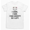 I Came I Saw I Had Anxiety So I Left Introvert Tee Unisex T-Shirt I Came I Saw I Had Anxiety So I Left Introvert Tee Unisex T-Shirt