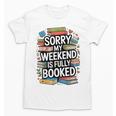 Sorry My Weekend Is Fully Booked Book Lovers Present Unisex T-Shirt Sorry My Weekend Is Fully Booked Book Lovers Present Unisex T-Shirt