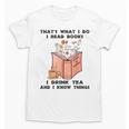 That's What I Do I Read Books I Drink Tea And I Know Things Unisex T-Shirt That's What I Do I Read Books I Drink Tea And I Know Things Unisex T-Shirt