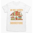 If You Walk A Mile In My Shoes You'Ll End Up At Bookstore Unisex T-Shirt If You Walk A Mile In My Shoes You'Ll End Up At Bookstore Unisex T-Shirt