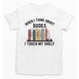 When I Think About Books I Touch My Shelf Book Reader Unisex T-Shirt